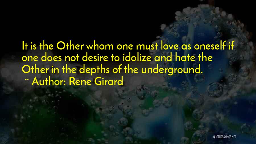 Rene Girard Quotes: It Is The Other Whom One Must Love As Oneself If One Does Not Desire To Idolize And Hate The