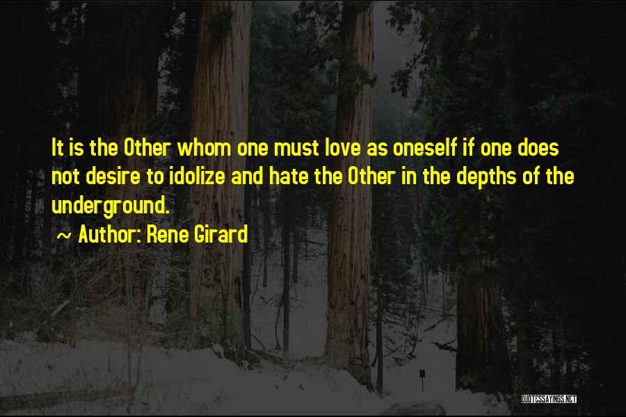 Rene Girard Quotes: It Is The Other Whom One Must Love As Oneself If One Does Not Desire To Idolize And Hate The