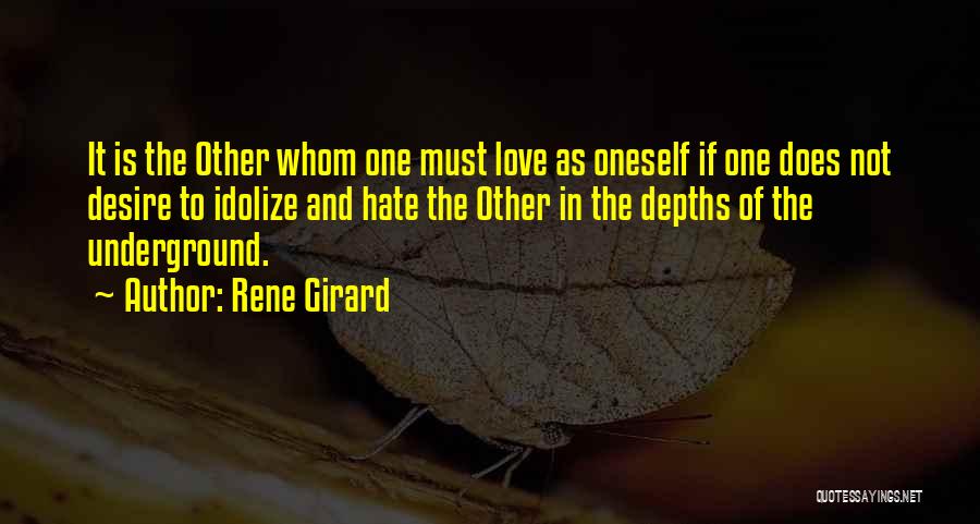 Rene Girard Quotes: It Is The Other Whom One Must Love As Oneself If One Does Not Desire To Idolize And Hate The