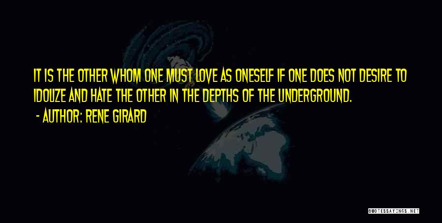 Rene Girard Quotes: It Is The Other Whom One Must Love As Oneself If One Does Not Desire To Idolize And Hate The