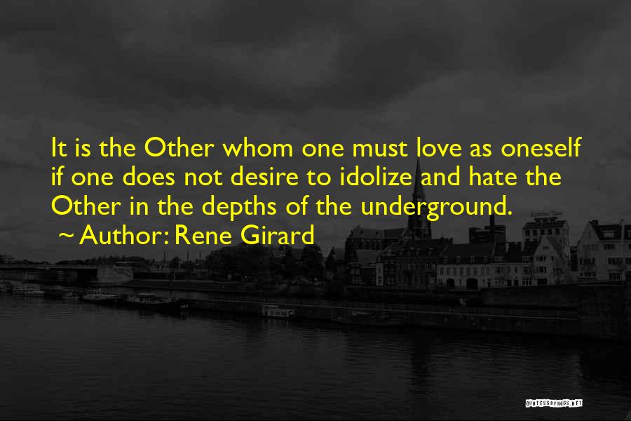 Rene Girard Quotes: It Is The Other Whom One Must Love As Oneself If One Does Not Desire To Idolize And Hate The