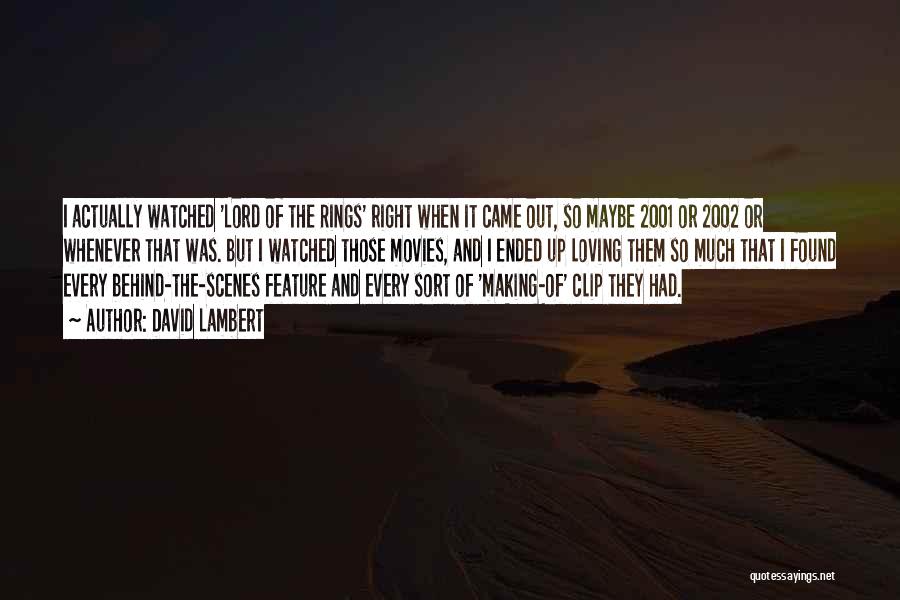 David Lambert Quotes: I Actually Watched 'lord Of The Rings' Right When It Came Out, So Maybe 2001 Or 2002 Or Whenever That