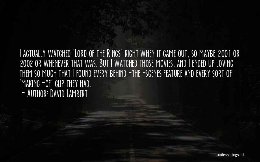 David Lambert Quotes: I Actually Watched 'lord Of The Rings' Right When It Came Out, So Maybe 2001 Or 2002 Or Whenever That