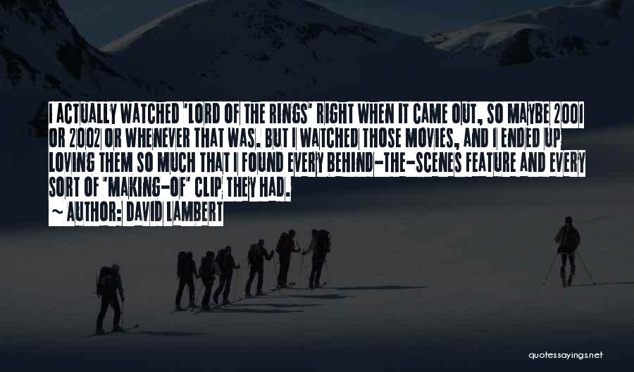 David Lambert Quotes: I Actually Watched 'lord Of The Rings' Right When It Came Out, So Maybe 2001 Or 2002 Or Whenever That
