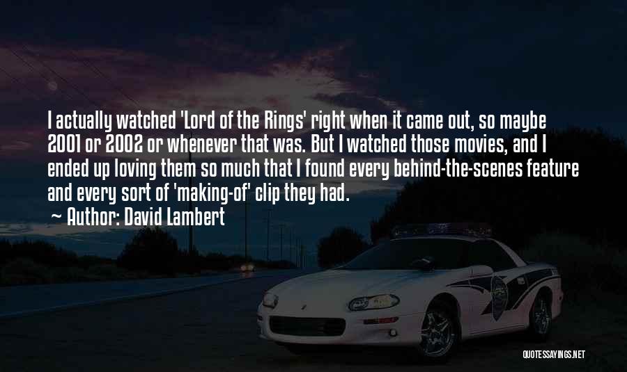 David Lambert Quotes: I Actually Watched 'lord Of The Rings' Right When It Came Out, So Maybe 2001 Or 2002 Or Whenever That
