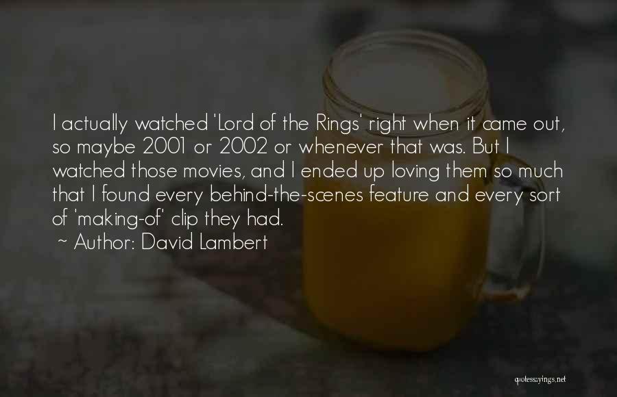 David Lambert Quotes: I Actually Watched 'lord Of The Rings' Right When It Came Out, So Maybe 2001 Or 2002 Or Whenever That