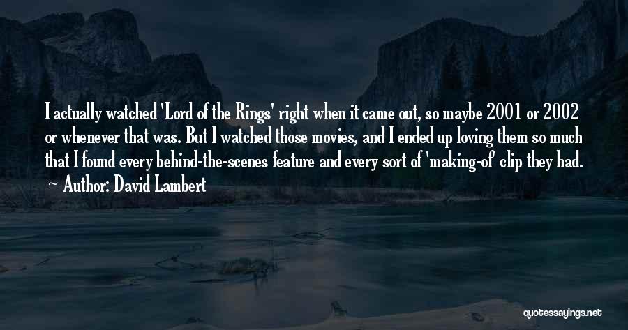 David Lambert Quotes: I Actually Watched 'lord Of The Rings' Right When It Came Out, So Maybe 2001 Or 2002 Or Whenever That