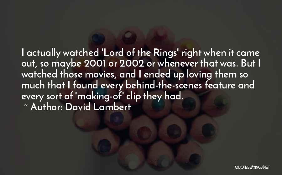 David Lambert Quotes: I Actually Watched 'lord Of The Rings' Right When It Came Out, So Maybe 2001 Or 2002 Or Whenever That