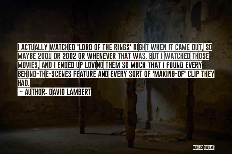 David Lambert Quotes: I Actually Watched 'lord Of The Rings' Right When It Came Out, So Maybe 2001 Or 2002 Or Whenever That