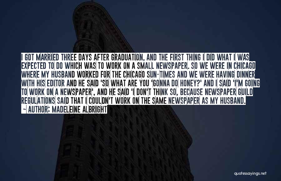 Madeleine Albright Quotes: I Got Married Three Days After Graduation, And The First Thing I Did What I Was Expected To Do Which