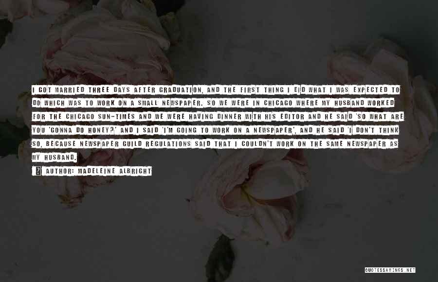 Madeleine Albright Quotes: I Got Married Three Days After Graduation, And The First Thing I Did What I Was Expected To Do Which