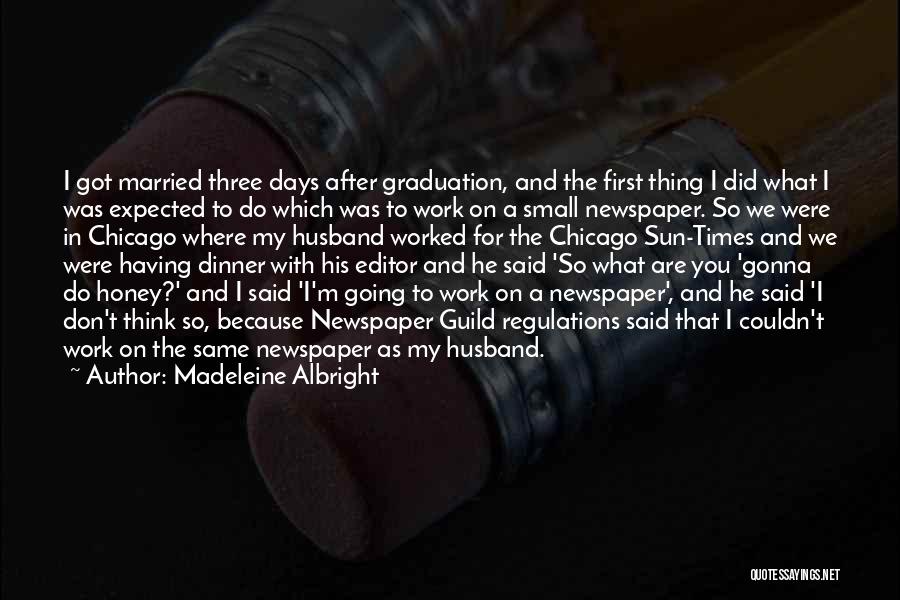 Madeleine Albright Quotes: I Got Married Three Days After Graduation, And The First Thing I Did What I Was Expected To Do Which