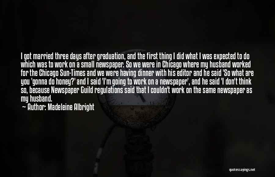 Madeleine Albright Quotes: I Got Married Three Days After Graduation, And The First Thing I Did What I Was Expected To Do Which