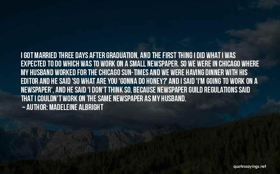 Madeleine Albright Quotes: I Got Married Three Days After Graduation, And The First Thing I Did What I Was Expected To Do Which