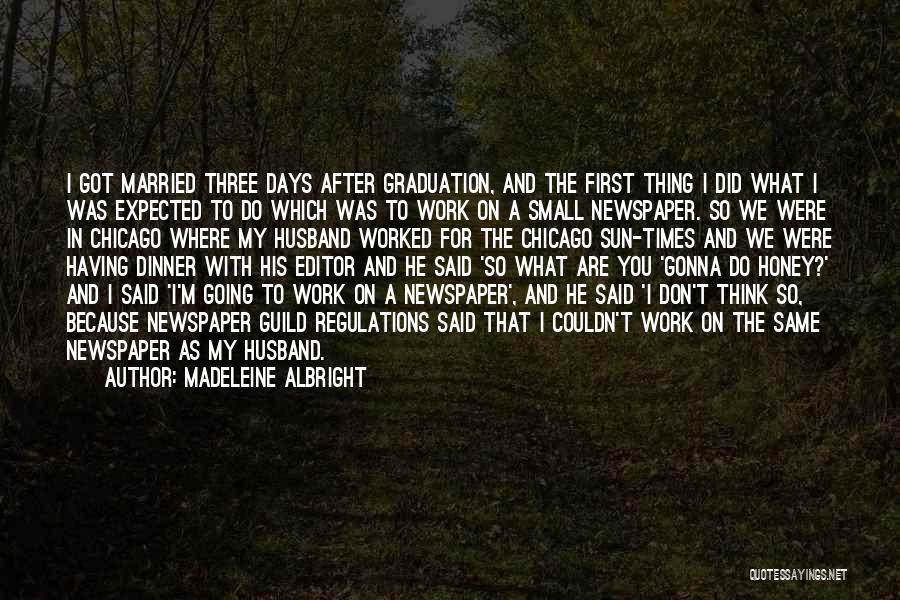 Madeleine Albright Quotes: I Got Married Three Days After Graduation, And The First Thing I Did What I Was Expected To Do Which