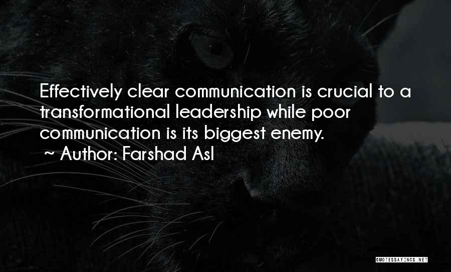 Farshad Asl Quotes: Effectively Clear Communication Is Crucial To A Transformational Leadership While Poor Communication Is Its Biggest Enemy.