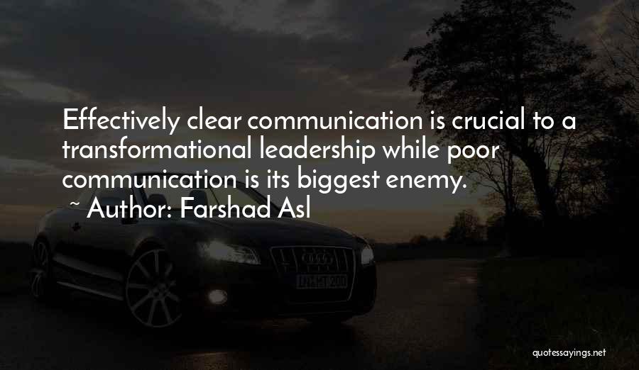 Farshad Asl Quotes: Effectively Clear Communication Is Crucial To A Transformational Leadership While Poor Communication Is Its Biggest Enemy.