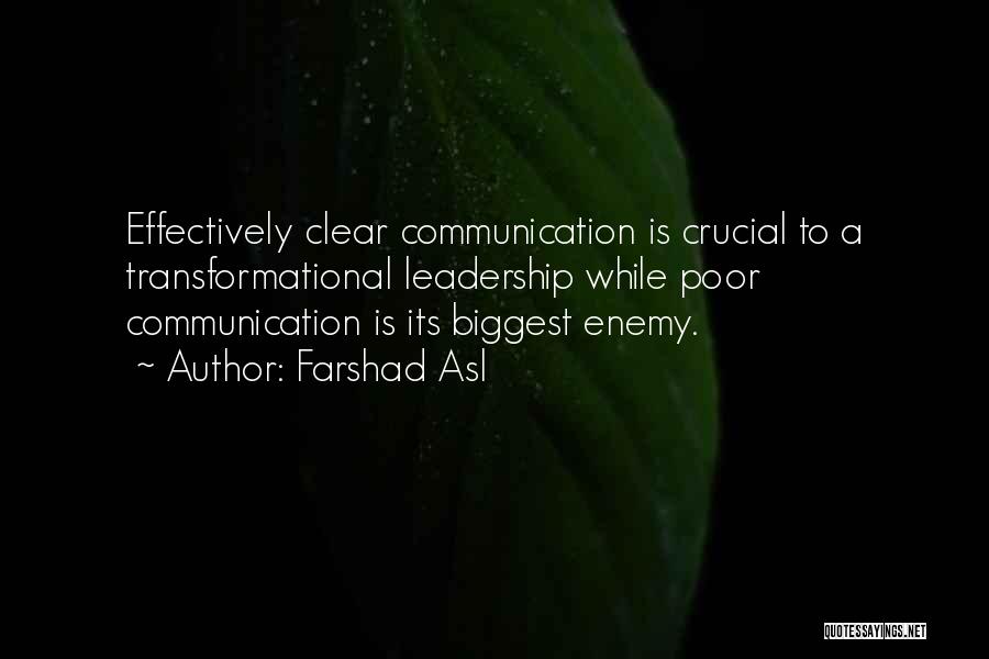 Farshad Asl Quotes: Effectively Clear Communication Is Crucial To A Transformational Leadership While Poor Communication Is Its Biggest Enemy.