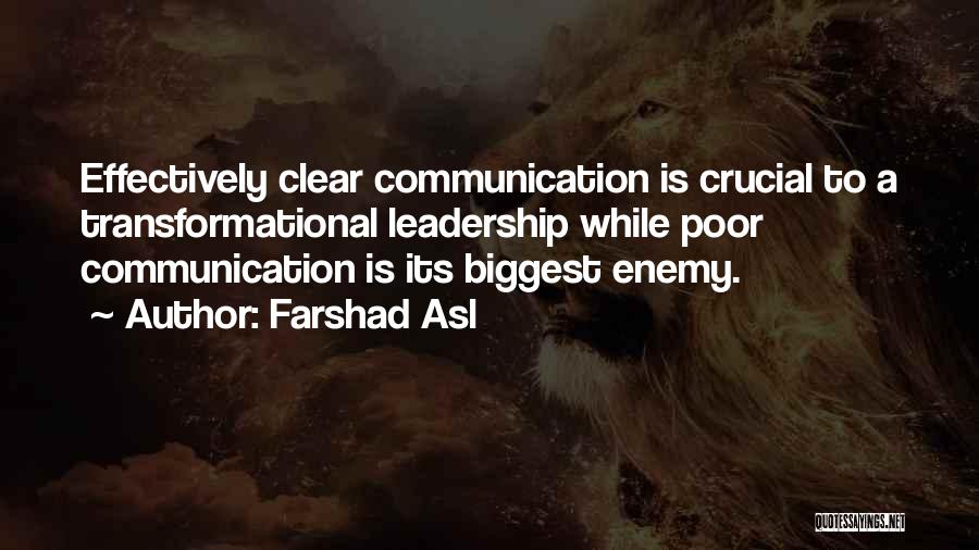 Farshad Asl Quotes: Effectively Clear Communication Is Crucial To A Transformational Leadership While Poor Communication Is Its Biggest Enemy.