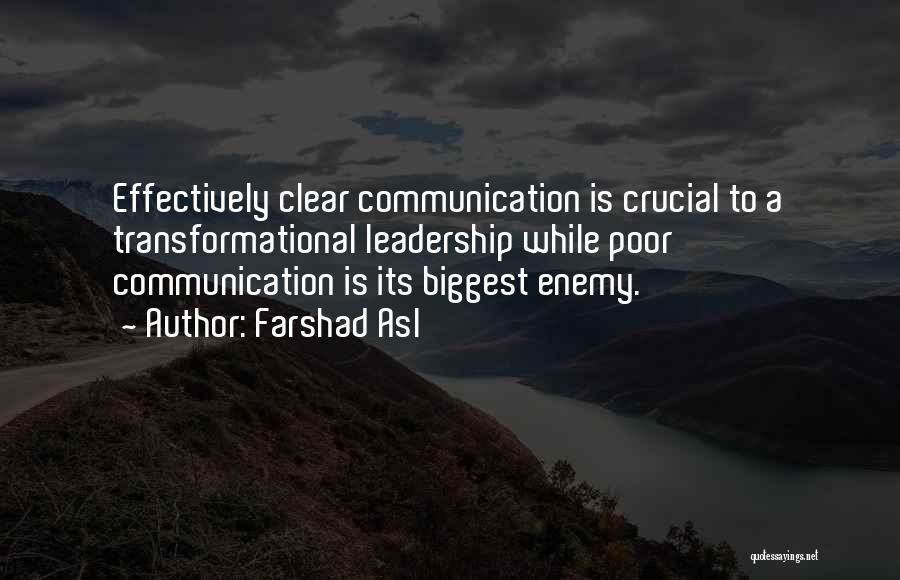 Farshad Asl Quotes: Effectively Clear Communication Is Crucial To A Transformational Leadership While Poor Communication Is Its Biggest Enemy.