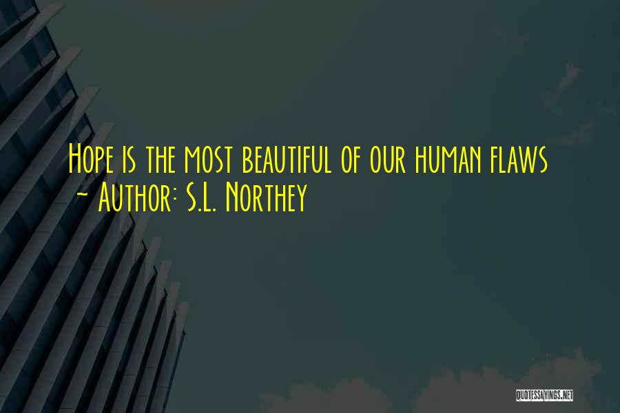 S.L. Northey Quotes: Hope Is The Most Beautiful Of Our Human Flaws