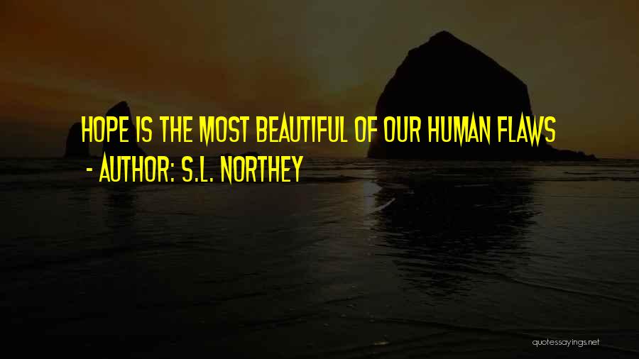 S.L. Northey Quotes: Hope Is The Most Beautiful Of Our Human Flaws