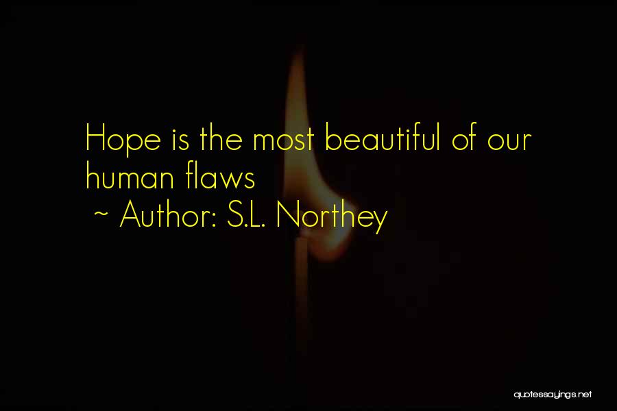 S.L. Northey Quotes: Hope Is The Most Beautiful Of Our Human Flaws