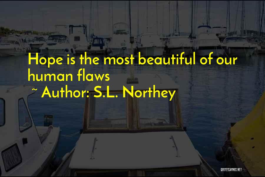 S.L. Northey Quotes: Hope Is The Most Beautiful Of Our Human Flaws