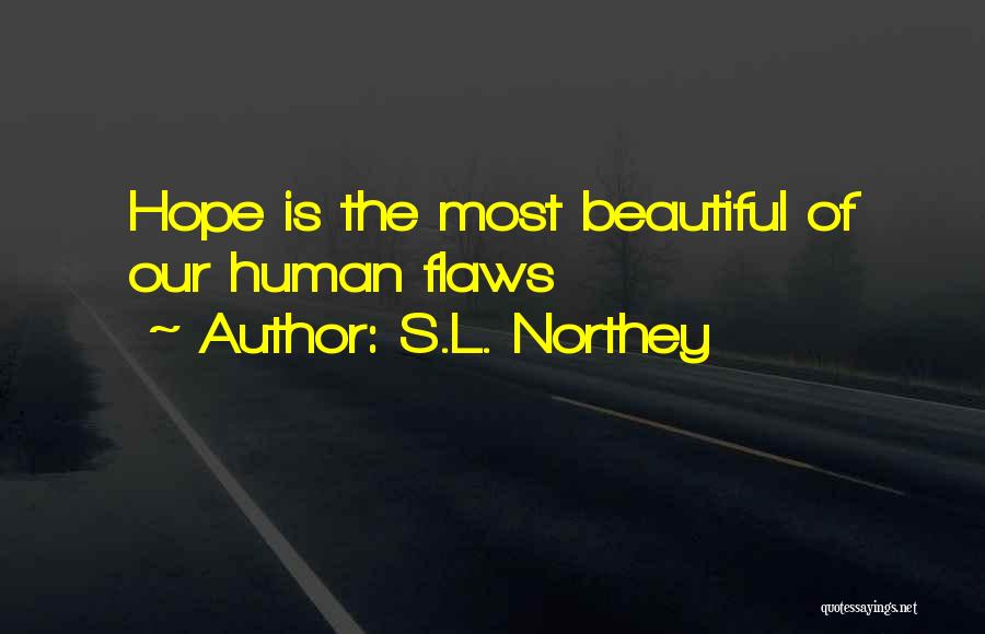 S.L. Northey Quotes: Hope Is The Most Beautiful Of Our Human Flaws