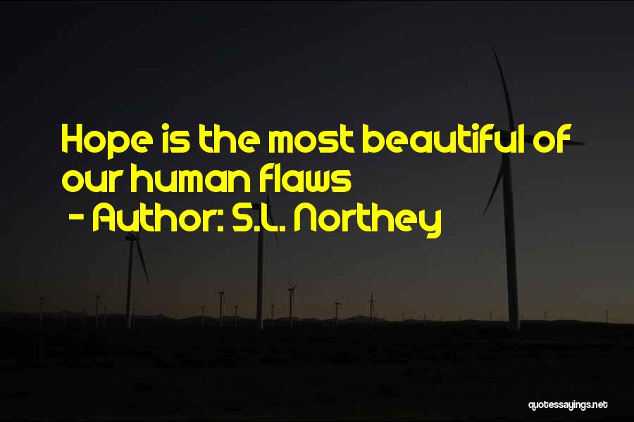 S.L. Northey Quotes: Hope Is The Most Beautiful Of Our Human Flaws
