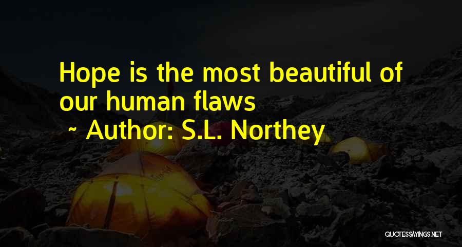 S.L. Northey Quotes: Hope Is The Most Beautiful Of Our Human Flaws