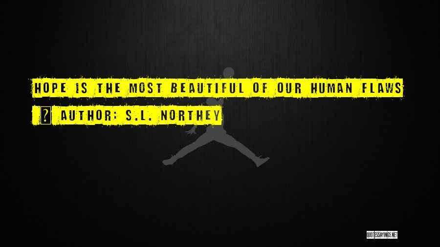 S.L. Northey Quotes: Hope Is The Most Beautiful Of Our Human Flaws