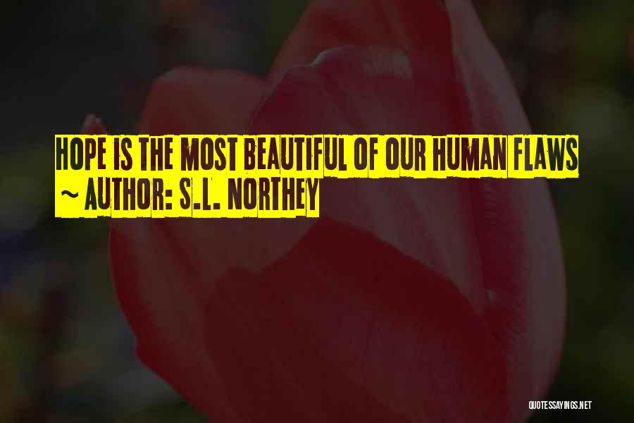 S.L. Northey Quotes: Hope Is The Most Beautiful Of Our Human Flaws
