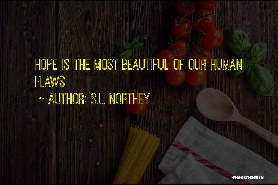 S.L. Northey Quotes: Hope Is The Most Beautiful Of Our Human Flaws