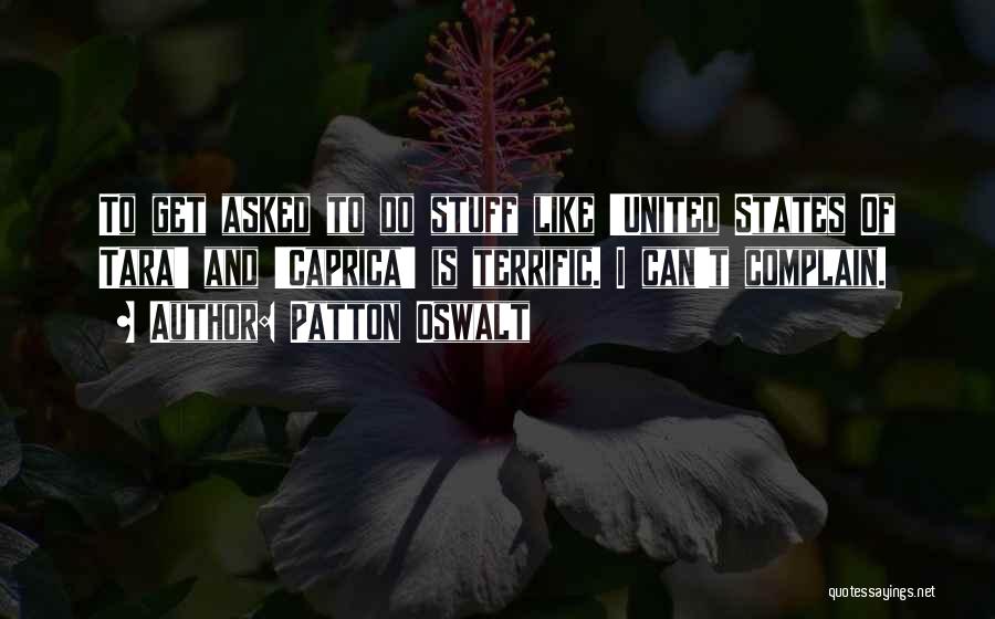 Patton Oswalt Quotes: To Get Asked To Do Stuff Like 'united States Of Tara' And 'caprica' Is Terrific. I Can't Complain.