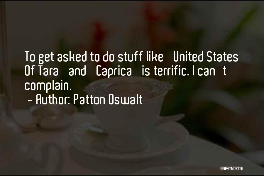Patton Oswalt Quotes: To Get Asked To Do Stuff Like 'united States Of Tara' And 'caprica' Is Terrific. I Can't Complain.