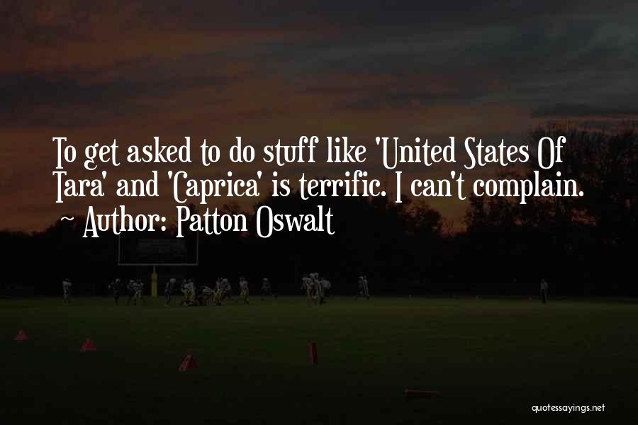 Patton Oswalt Quotes: To Get Asked To Do Stuff Like 'united States Of Tara' And 'caprica' Is Terrific. I Can't Complain.