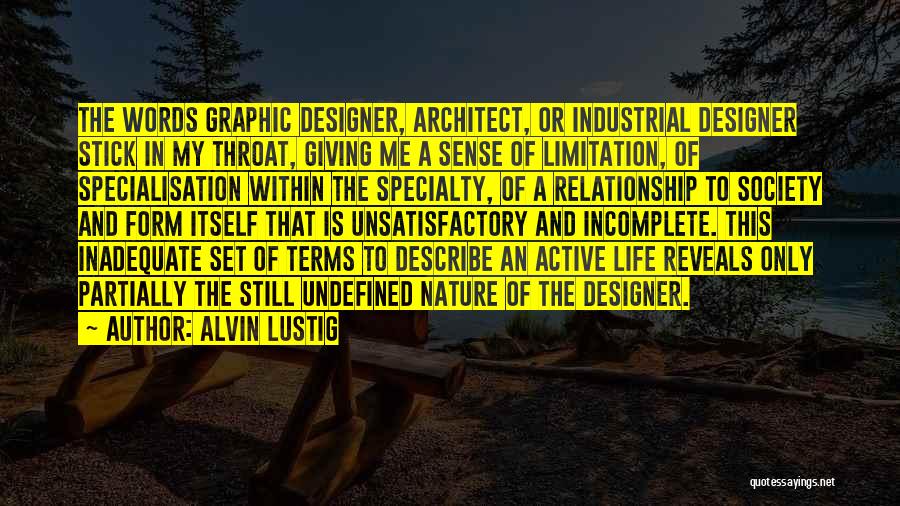 Alvin Lustig Quotes: The Words Graphic Designer, Architect, Or Industrial Designer Stick In My Throat, Giving Me A Sense Of Limitation, Of Specialisation