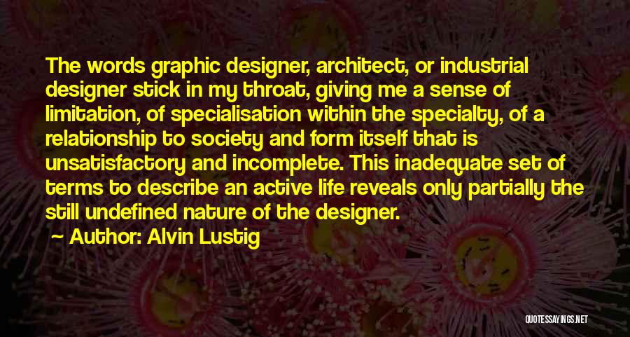Alvin Lustig Quotes: The Words Graphic Designer, Architect, Or Industrial Designer Stick In My Throat, Giving Me A Sense Of Limitation, Of Specialisation