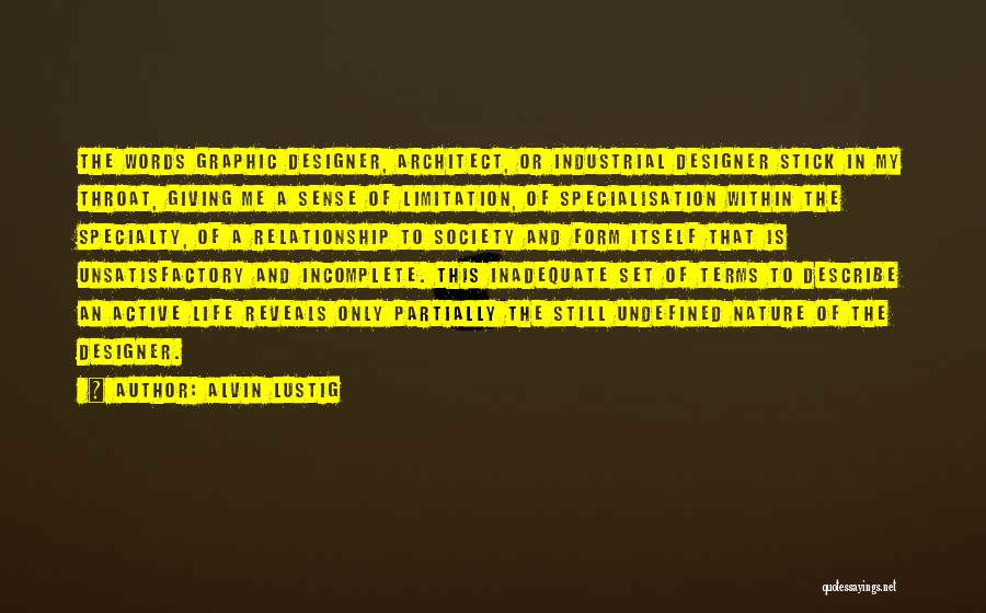 Alvin Lustig Quotes: The Words Graphic Designer, Architect, Or Industrial Designer Stick In My Throat, Giving Me A Sense Of Limitation, Of Specialisation