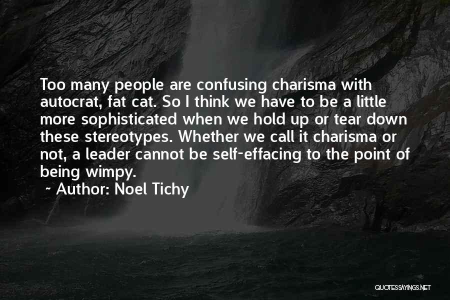 Noel Tichy Quotes: Too Many People Are Confusing Charisma With Autocrat, Fat Cat. So I Think We Have To Be A Little More