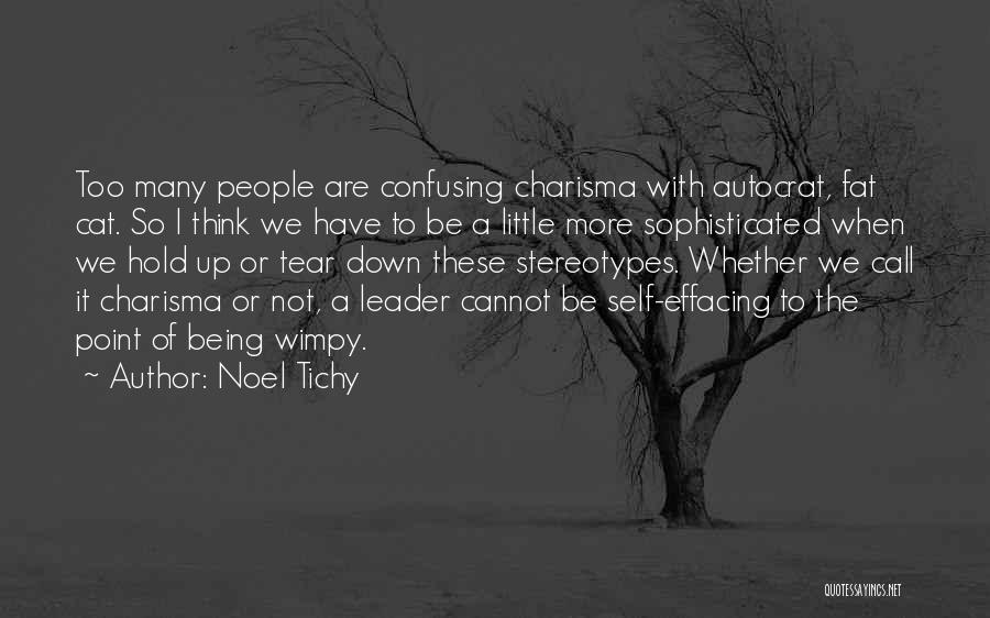 Noel Tichy Quotes: Too Many People Are Confusing Charisma With Autocrat, Fat Cat. So I Think We Have To Be A Little More