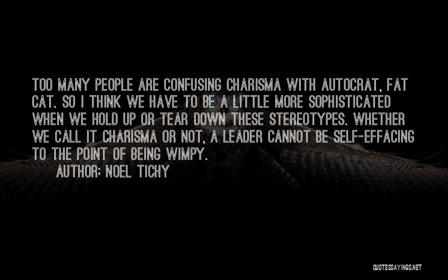 Noel Tichy Quotes: Too Many People Are Confusing Charisma With Autocrat, Fat Cat. So I Think We Have To Be A Little More