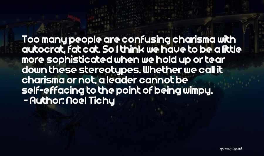 Noel Tichy Quotes: Too Many People Are Confusing Charisma With Autocrat, Fat Cat. So I Think We Have To Be A Little More