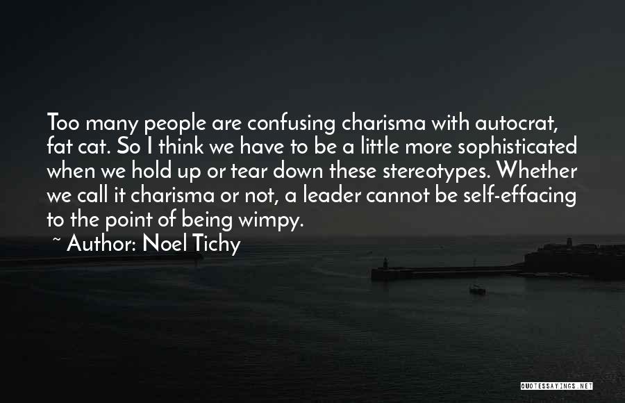 Noel Tichy Quotes: Too Many People Are Confusing Charisma With Autocrat, Fat Cat. So I Think We Have To Be A Little More