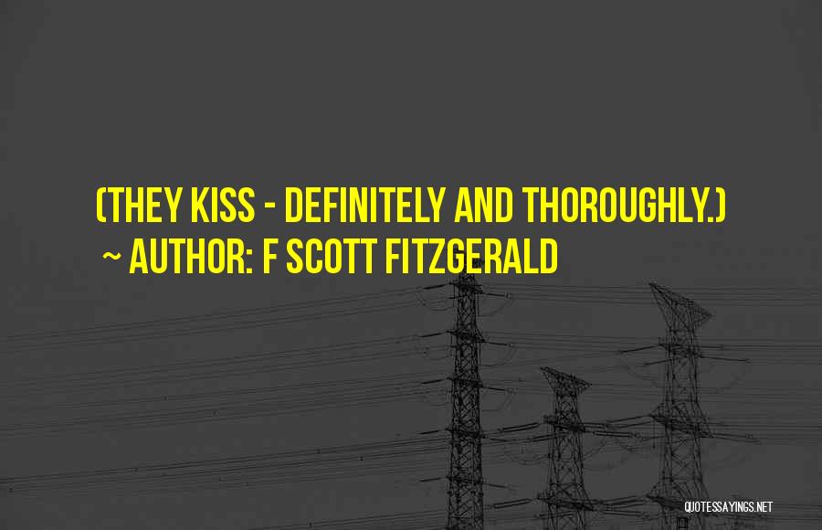 F Scott Fitzgerald Quotes: (they Kiss - Definitely And Thoroughly.)