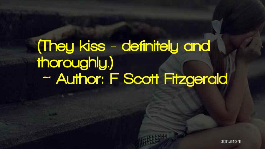 F Scott Fitzgerald Quotes: (they Kiss - Definitely And Thoroughly.)