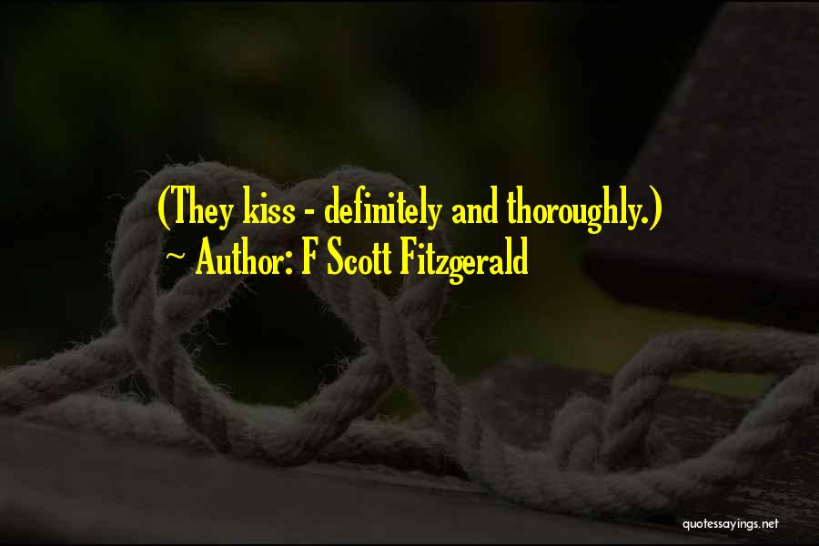 F Scott Fitzgerald Quotes: (they Kiss - Definitely And Thoroughly.)