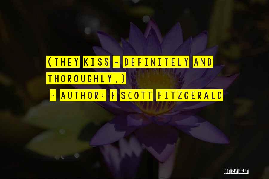 F Scott Fitzgerald Quotes: (they Kiss - Definitely And Thoroughly.)