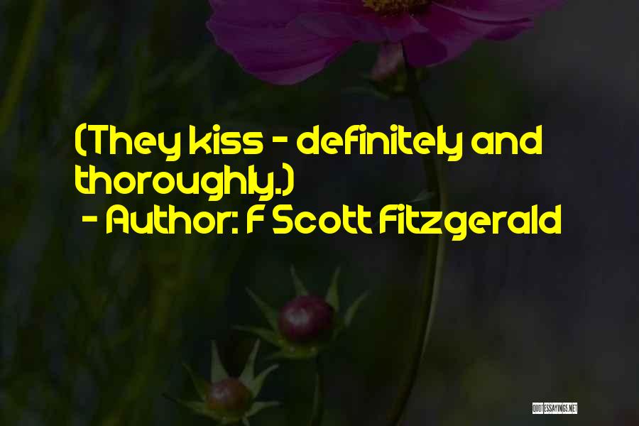 F Scott Fitzgerald Quotes: (they Kiss - Definitely And Thoroughly.)